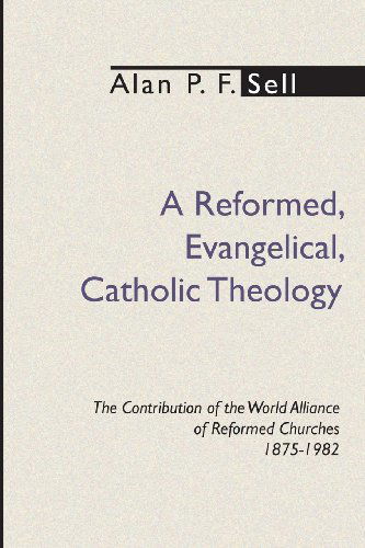 Cover for Alan P. F. Sell · A Reformed, Evangelical, Catholic Theology (Paperback Book) (1998)