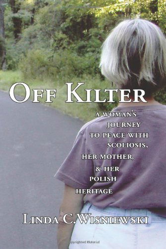 Cover for Linda C Wisniewski · Off Kilter: a Woman's Journey to Peace with Scoliosis, Her Mother, and Her Polish Heritage (Paperback Book) (2008)