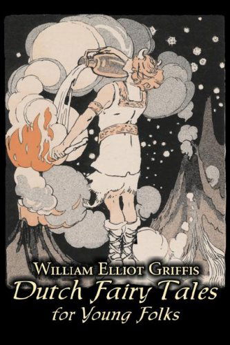 Dutch Fairy Tales for Young Folks by William Elliot Griffis, Fiction, Fairy Tales & Folklore - Country & Ethnic - William Elliot Griffis - Książki - Aegypan - 9781606649121 - 1 maja 2008