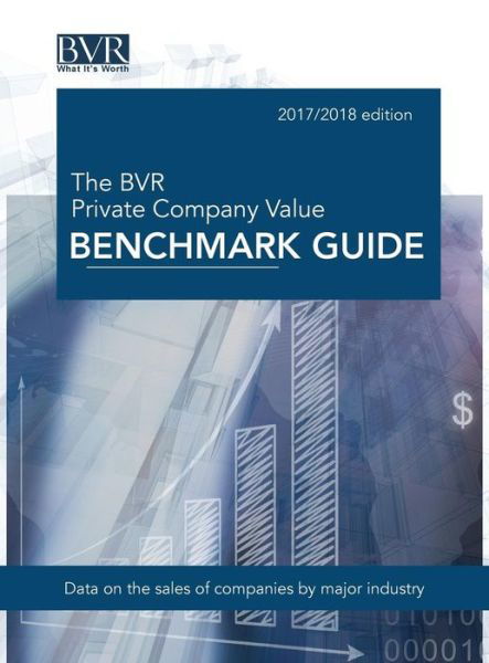 The BVR Private Company Value Benchmark Guide, 2017-2018 Edition - Bvr Staff - Books - Business Valuation Resources - 9781621501121 - September 1, 2017