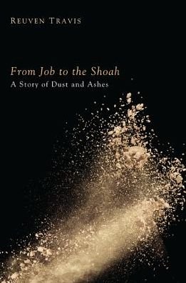 From Job to the Shoah: a Story of Dust and Ashes - Reuven Travis - Bøger - Wipf & Stock - 9781625644121 - 18. marts 2014