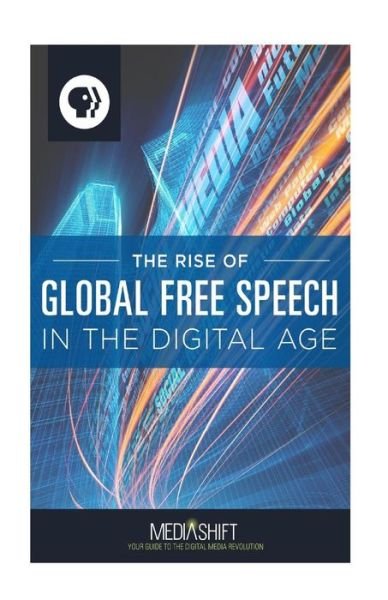 Cover for Various Authors · The Rise of Global Free Speech in the Digital Age: How Blogs, Forums, Facebook, Twitter, Youtube Boost Freedom of Expression Around the World, 2006 to 2013 (Paperback Book) (2013)