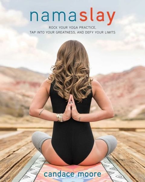 Cover for Candace Moore · Namaslay: Rock Your Yoga Practice, Tap Into Your Greatness, &amp; Defy Your Limits (Paperback Book) (2016)