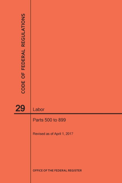 Cover for Nara · Code of Federal Regulations Title 29, Labor, Parts 500-899, 2017 (Paperback Book) (2017)