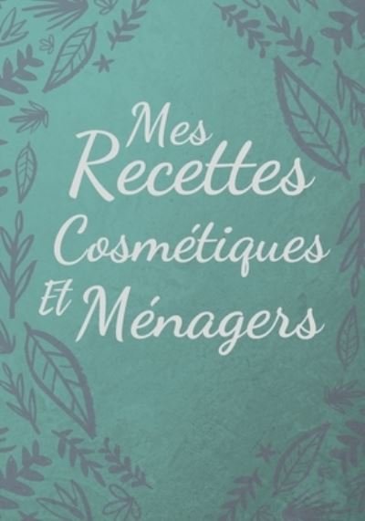 Mes Recettes Cosmétiques et Ménagers - Recettes naturelles Edition - Livres - Independently published - 9781660984121 - 15 janvier 2020