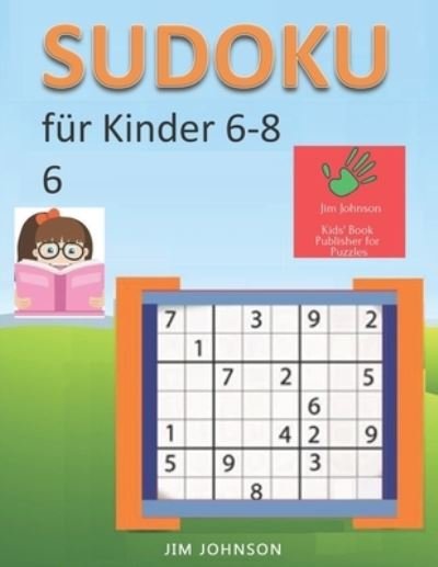 Cover for Jim Johnson · Sudoku fur Kinder 6-8 - Sudoku leicht Ratsel zum Entspannen und UEberwinden von Stress, Sudoku schwer und Sudoku sehr schwer fur den Geist - 6 (Paperback Bog) (2019)