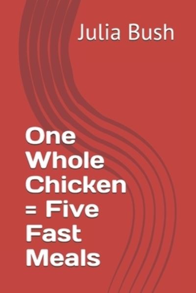 Cover for Julia Bush · One Whole Chicken = Five Fast Meals (Paperback Book) (2019)