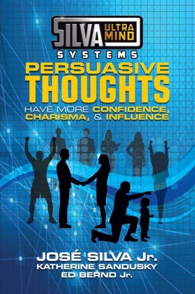 Silva Ultramind Systems Persuasive Thoughts: Have More Confidence, Charisma, & Influence - Jose Silva - Livres - G&D Media - 9781722510121 - 25 avril 2019