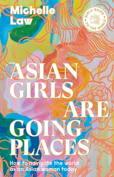 Cover for Michelle Law · Asian Girls are Going Places: How to Navigate the World as an Asian Woman Today - Girls Guide to the World (Paperback Book) [First Edition, Hardback edition] (2022)