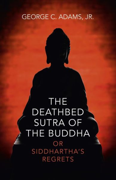 Cover for George Adams · Deathbed Sutra of the Buddha, The - or Siddhartha's Regrets (Paperback Book) (2014)