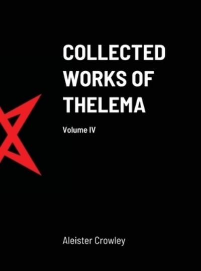 Cover for Aleister Crowley · Collected Works of Thelema Volume IV (Hardcover Book) (2021)