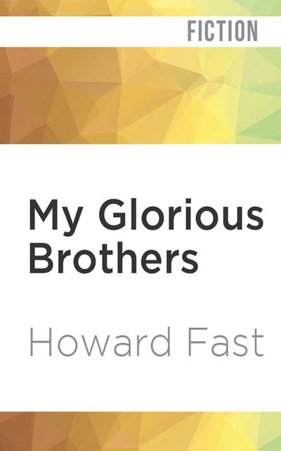 Cover for Howard Fast · My Glorious Brothers (CD) (2020)
