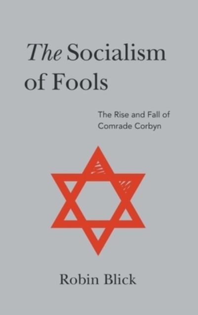 Socialism of Fools (Part II): The Rise and Fall of Comrade Corbyn - Robin Blick - Books - New Generation Publishing - 9781800311121 - November 5, 2021