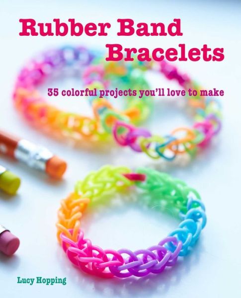 Cover for Lucy Hopping · Rubber Band Bracelets: 35 Colorful Projects You'Ll Love to Make (Paperback Book) (2021)