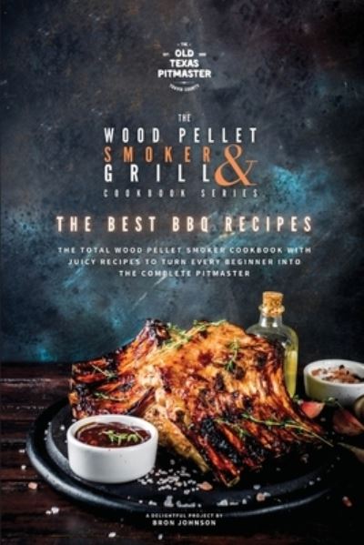 Cover for Bron Johnson · The Wood Pellet Smoker and Grill Cookbook: The Best BBQ Recipes - The Wood Pellet Smoker and Grill Cookbook (Pocketbok) (2021)