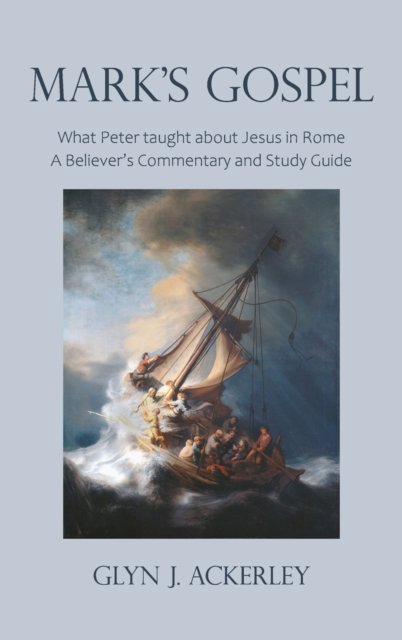 Cover for Glyn J. Ackerley · Mark's Gospel: What Peter taught about Jesus in Rome, A Believer's Commentary and Study Guide (Hardcover Book) (2021)