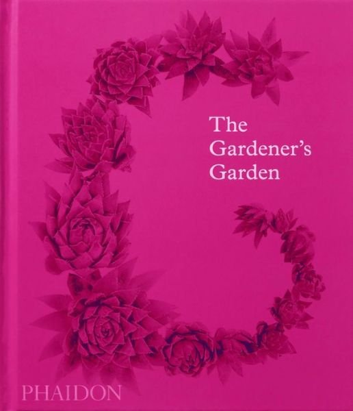 The Gardener's Garden: Inspiration Across Continents and Centuries - Phaidon Editors - Books - Phaidon Press Ltd - 9781838664121 - January 20, 2022