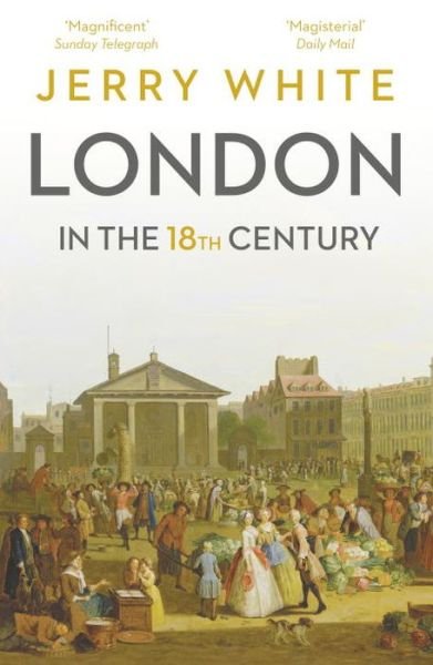 Cover for Jerry White · London In The Eighteenth Century: A Great and Monstrous Thing (Paperback Bog) (2017)