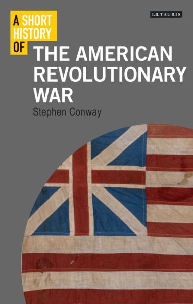 A Short History of the American Revolutionary War - I.B. Tauris Short Histories - Stephen Conway - Książki - Bloomsbury Publishing PLC - 9781848858121 - 30 kwietnia 2013