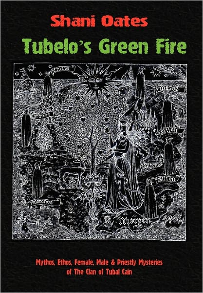 Cover for Shani Oates · Tubelo's Green Fire: Mythos, Ethos, Female, Male &amp; Priestly Mysteries of the Clan of Tubal Cain (Hardcover Book) [Large print edition] (2010)