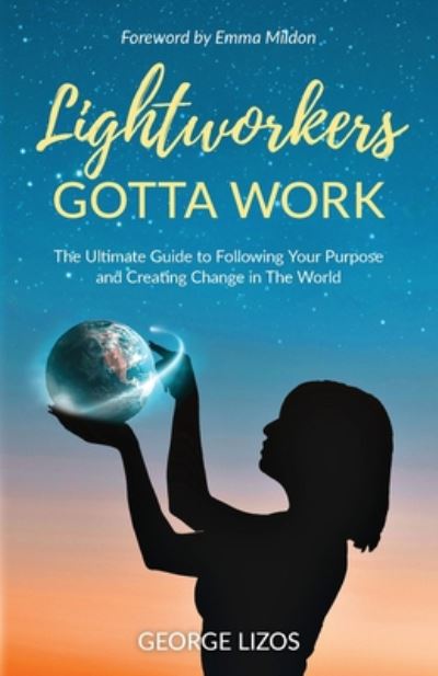 Cover for George Lizos · Lightworkers Gotta Work: The Ultimate Guide to Following Your Purpose and Creating Change in the World (Paperback Book) (2020)