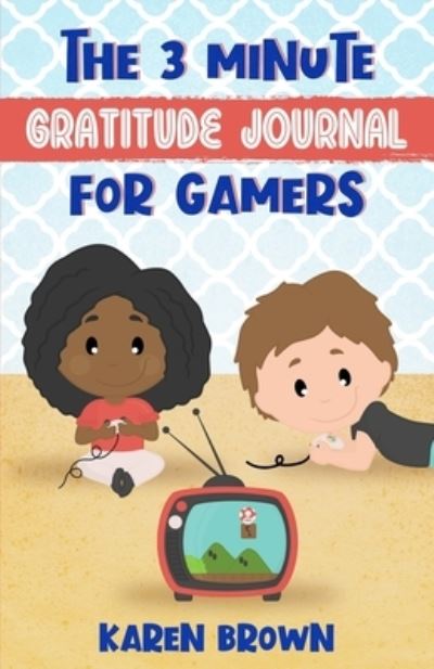 The 3 Minute Gratitude Journal for Gamers - Karen Brown - Books - Ckb Press - 9781914133121 - December 1, 2020