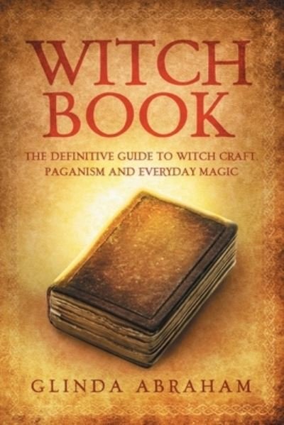 Cover for Glinda Abraham · Witch Book: A Definitive Guide To Witch Craft, Paganism and Everyday Magic: A Definitive Guide To Witch Craft, Paganism and Everyday Magic (Paperback Bog) (2021)