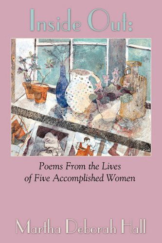 Cover for Martha Deborah   Hall · Inside Out: Poems from the Lives of Five Accomplished Women  (Paperback Book) (2011)