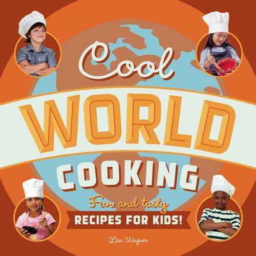 Cover for Lisa Wagner · Cool World Cooking: Fun and Tasty Recipes for Kids! (Paperback Book) (2013)