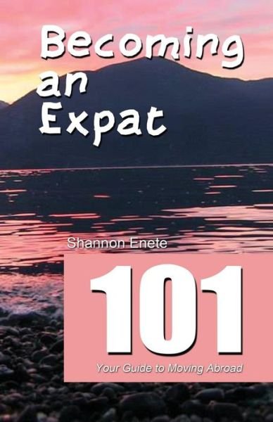 Becoming an Expat 101: Your Guide to Moving Abroad - Shannon Enete - Bøker - Enete Enterprises - 9781938216121 - 18. november 2014