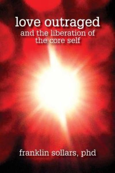 Cover for Franklin Sollars · Love Outraged and the Liberation of the Core Self (Paperback Book) (2016)
