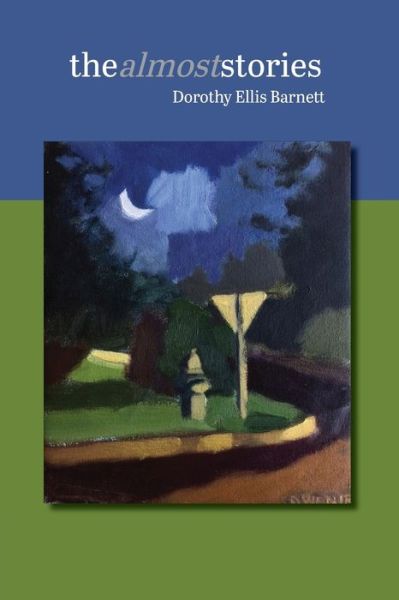 The almost stories - Dorothy Ellis Barnett - Books - Alamo Bay Press - 9781943306121 - April 20, 2018