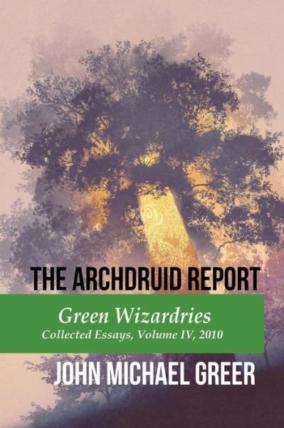 Cover for John Michael Greer · The Archdruid Report : Green Wizardries : Collected Essays, Volume IV, 2010 (Taschenbuch) (2017)
