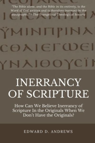 Inerrancy of Scripture: How Can We Believe Inerrancy of Scripture In the Originals When We Don't Have the Originals? - Edward D Andrews - Books - Christian Publishing House - 9781949586121 - August 13, 2020