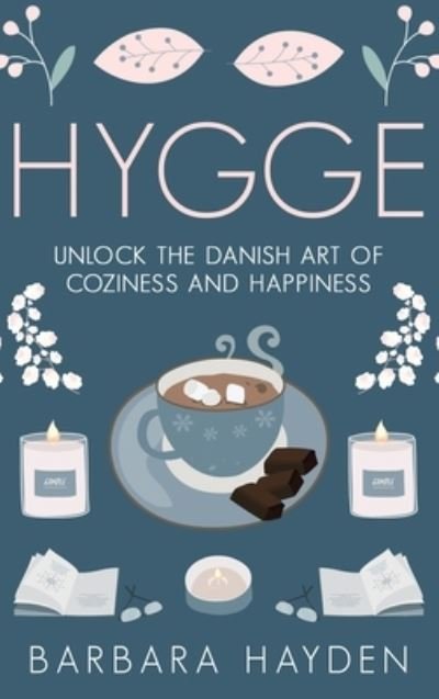 Cover for Barbara Hayden · Hygge: Unlock the Danish Art of Coziness and Happiness (Inbunden Bok) (2020)