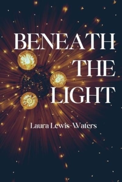 Cover for Laura Lewis-Waters · Beneath the Light (Book) (2023)