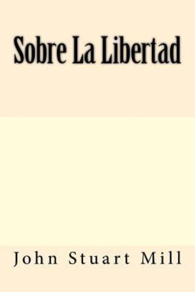 Sobre La Libertad - John Stuart Mill - Books - Createspace Independent Publishing Platf - 9781974690121 - August 19, 2017