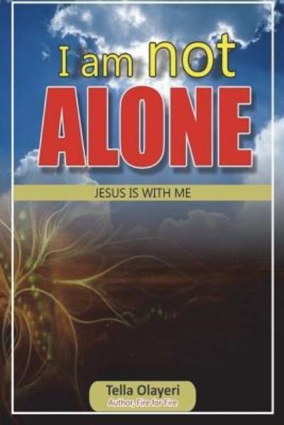 I Am Not Alone Jesus Is with Me - Tella Olayeri - Kirjat - Createspace Independent Publishing Platf - 9781983414121 - sunnuntai 31. joulukuuta 2017