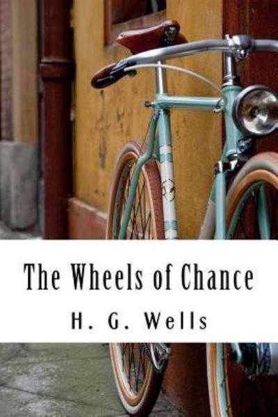The Wheels of Chance - H G Wells - Kirjat - Createspace Independent Publishing Platf - 9781983980121 - torstai 18. tammikuuta 2018