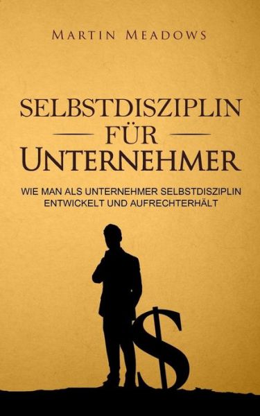 Cover for Martin Meadows · Selbstdisziplin fur Unternehmer (Paperback Bog) (2018)