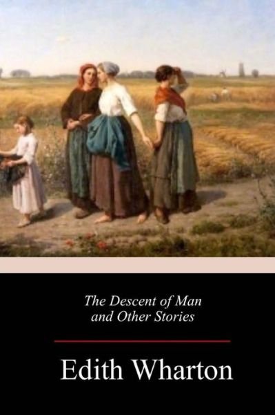 The Descent of Man and Other Stories - Edith Wharton - Bøker - Createspace Independent Publishing Platf - 9781986343121 - 13. mars 2018
