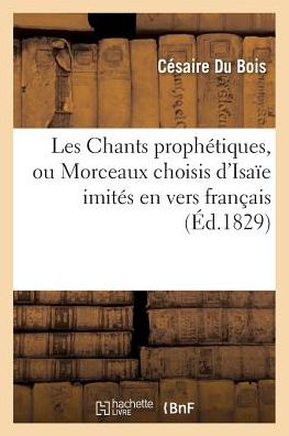 Cover for Du Bois · Les Chants Prophetiques, Ou Morceaux Choisis d'Isaie Imites En Vers Francais (Pocketbok) (2016)