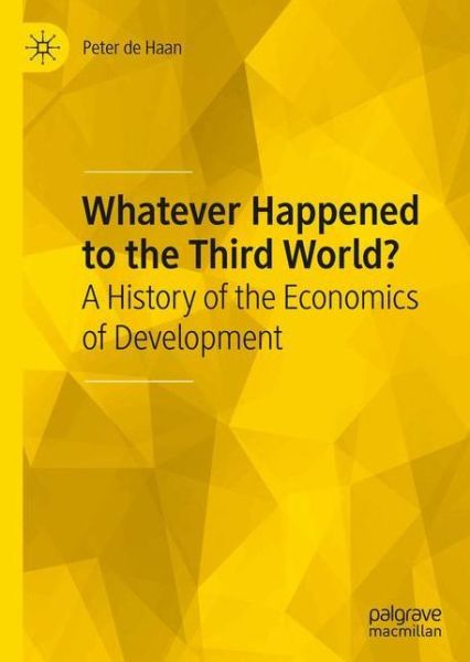 Cover for Peter De Haan · Whatever Happened to the Third World?: A History of the Economics of Development (Hardcover Book) [1st ed. 2020 edition] (2020)