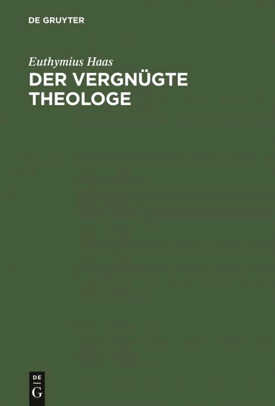 Der vergnügte Theologe - Haas - Books -  - 9783110094121 - 1937