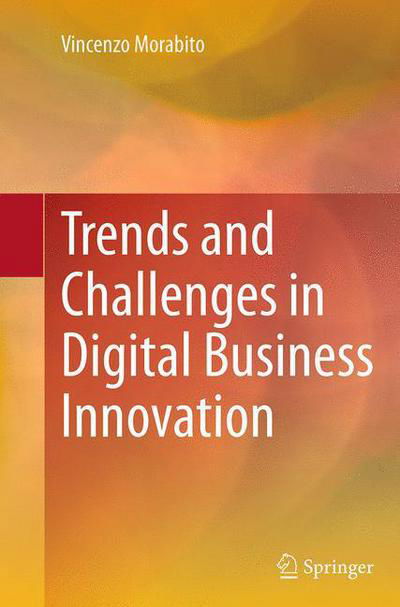 Cover for Vincenzo Morabito · Trends and Challenges in Digital Business Innovation (Taschenbuch) [Softcover reprint of the original 1st ed. 2014 edition] (2016)
