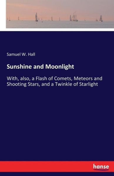 Sunshine and Moonlight - Samuel W Hall - Kirjat - Hansebooks - 9783337255121 - tiistai 18. heinäkuuta 2017