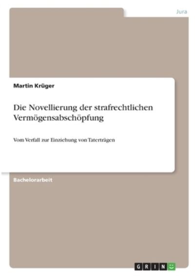Die Novellierung der strafrechtlichen Vermoegensabschoepfung - Martin Kruger - Books - Grin Verlag - 9783346392121 - March 18, 2021