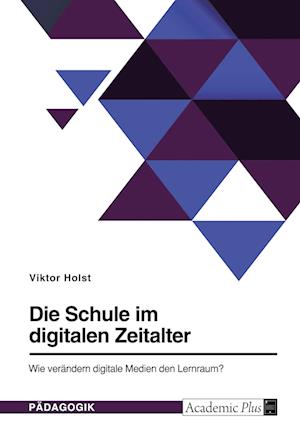 Cover for Viktor Holst · Die Schule im digitalen Zeitalter. Wie verandern digitale Medien den Lernraum? (Paperback Book) (2021)