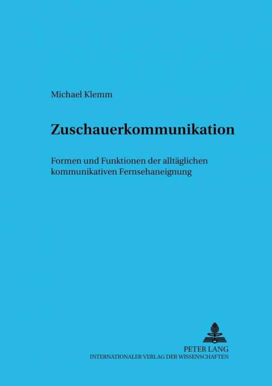 Zuschauerkommunikation: Formen und Funktionen der alltaeglichen kommunikativen Fernsehaneignung - Klemm Michael Klemm - Books - Peter Lang GmbH, Internationaler Verlag  - 9783631368121 - December 19, 2000