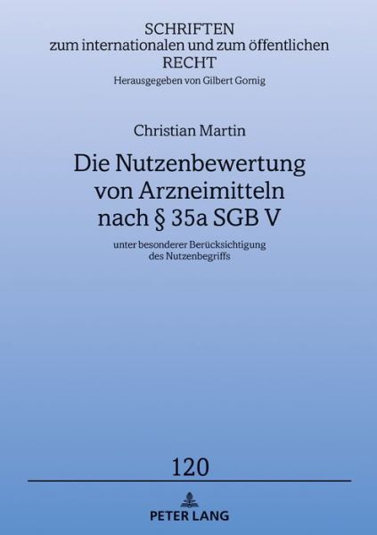 Cover for Christian Martin · Die Nutzenbewertung Von Arzneimitteln Nach  35a Sgb V: Unter Besonderer Beruecksichtigung Des Nutzenbegriffs - Schriften Zum Internationalen Und Zum Oeffentlichen Recht (Hardcover Book) (2019)